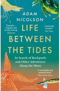 Life Between the Tides In Search of Rockpools and Other Miracles