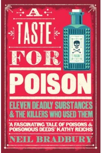 A Taste for Poison Eleven Deadly Substances and the Killers Who Used Them