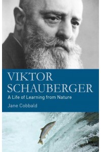 Viktor Schauberger A Life of Learning from Nature