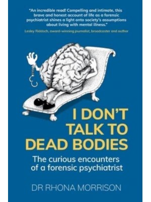 I Don't Talk to Dead Bodies The Curious Encounters of a Forensic Psychiatrist