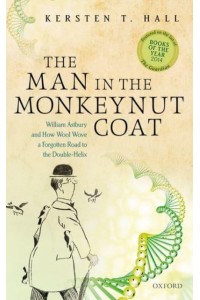 The Man in the Monkeynut Coat William Astbury and the Forgotten Road to the Double-Helix