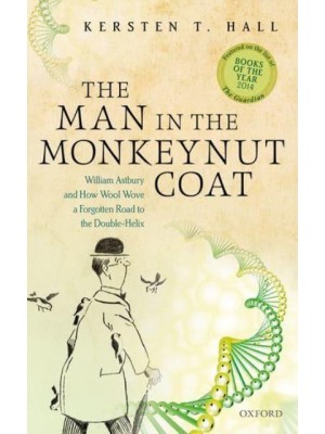 The Man in the Monkeynut Coat William Astbury and the Forgotten Road to the Double-Helix