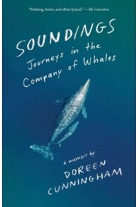 Soundings Journeys in the Company of Whales: A Memoir