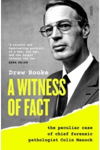 A Witness of Fact The Peculiar Case of Chief Forensic Pathologist Colin Manock