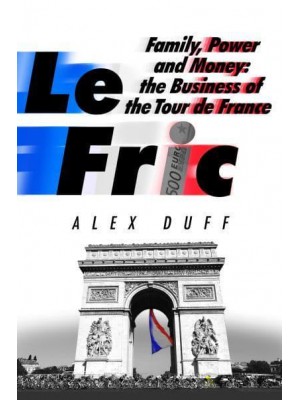 Le Fric Family, Power and Money: The Business of the Tour De France