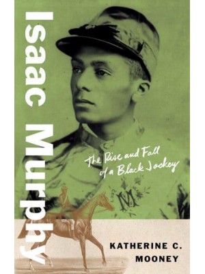 Isaac Murphy The Rise and Fall of a Black Jockey - Black Lives