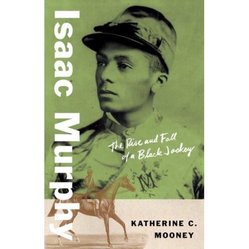 Isaac Murphy The Rise and Fall of a Black Jockey - Black Lives