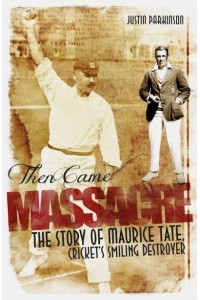 Then Came Massacre The Story of Maurice Tate, Cricket's Smiling Destroyer
