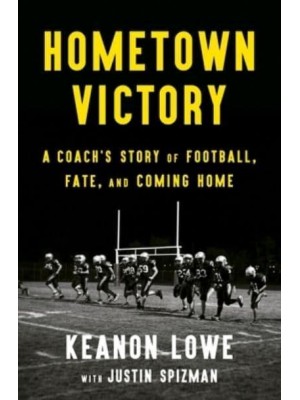 Hometown Victory A Coach's Story of Football, Fate, and Coming Home