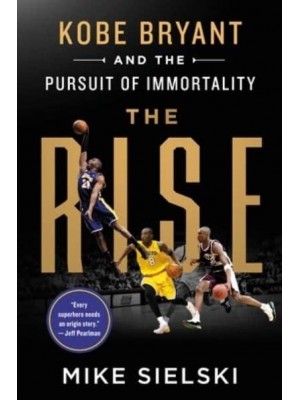 The Rise: Kobe Bryant and the Pursuit of Immortality