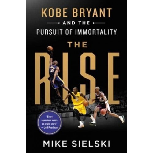 The Rise: Kobe Bryant and the Pursuit of Immortality