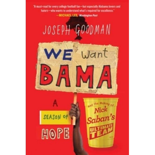 We Want 'Bama! A Season of Hope and the Making of Nick Saban's 'Ultimate Team'