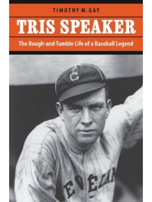 Tris Speaker The Rough-and-Tumble Life of a Baseball Legend