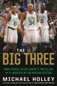 The Big Three Paul Pierce, Kevin Garnett, Ray Allen, and the Rebirth of the Boston Celtics