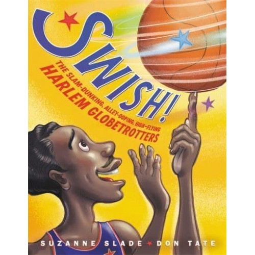 Swish! The Slam-Dunking, Alley-Ooping, High-Flying Harlem Globetrotters