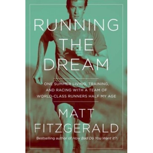 Running the Dream One Summer Living, Training, and Racing With a Team of World-Class Runners Half My Age
