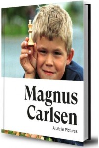 Magnus Carlsen -- A Life In Pictures The Story of the World Champion in More Than 200 Photos