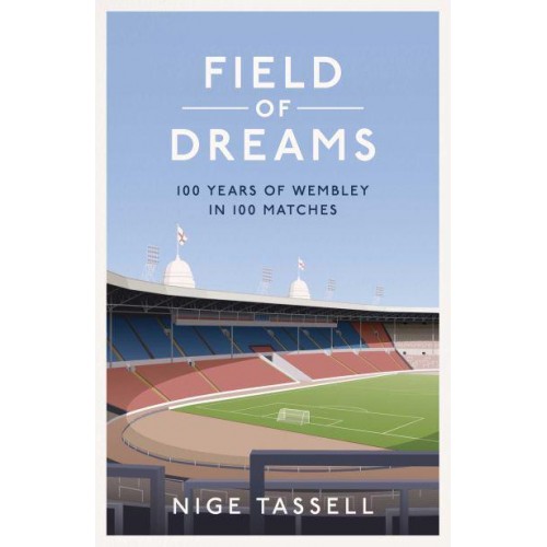 Field of Dreams 100 Years of Wembley in 100 Matches