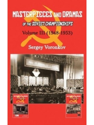 Masterpieces and Dramas of the Soviet Championships Volume III (1948-1953) - Masterpieces and Dramas of the Soviet Championships