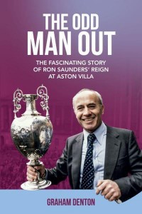 The Odd Man Out The Fascinating Story of Ron Saunders' Reign at Aston Villa