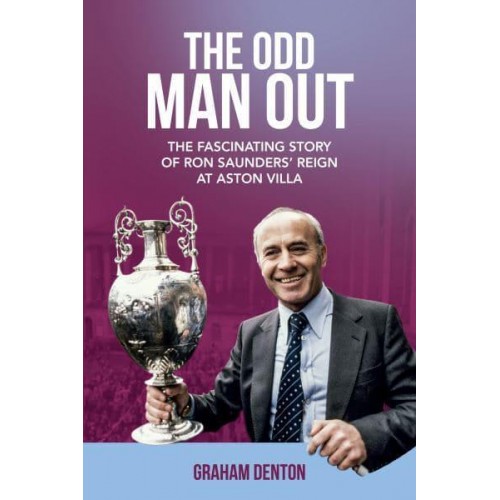 The Odd Man Out The Fascinating Story of Ron Saunders' Reign at Aston Villa