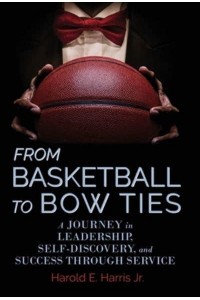 From Basketball to Bow Ties A Journey in Leadership, Self-Discovery, and Success Through Service