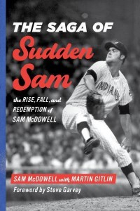 The Saga of Sudden Sam The Rise, Fall, and Redemption of Sam McDowell