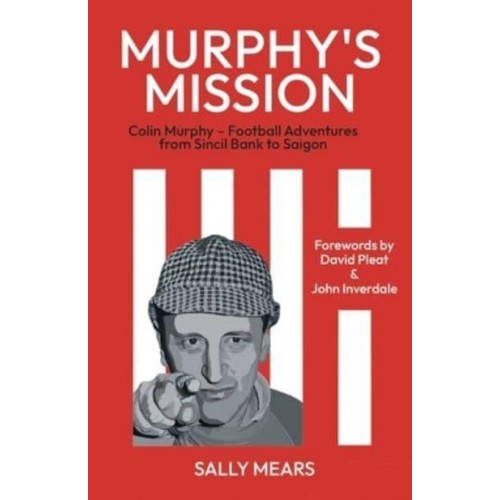 Murphy's Mission Colin Murphy - Football Adventures from Sincil Bank to Saigon