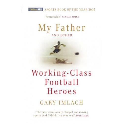 My Father and Other Working-Class Football Heroes