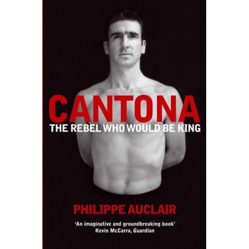 Cantona The Rebel Who Would Be King
