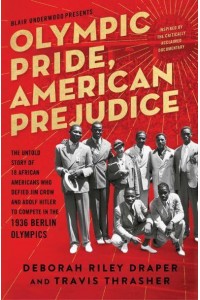 Olympic Pride, American Prejudice The Untold Story of 18 African Americans Who Defied Jim Crow and Adolf Hitler to Compete in the 1936 Berlin Olympics