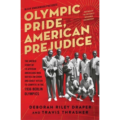 Olympic Pride, American Prejudice The Untold Story of 18 African Americans Who Defied Jim Crow and Adolf Hitler to Compete in the 1936 Berlin Olympics