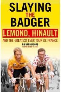 Slaying the Badger LeMond, Hinault and the Greatest Ever Tour De France