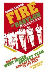 Fire in Babylon How the West Indies Cricket Team Brought a People to Its Feet