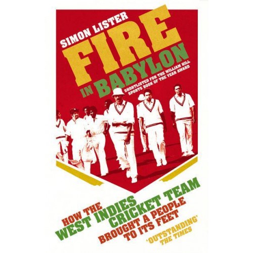 Fire in Babylon How the West Indies Cricket Team Brought a People to Its Feet