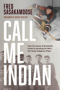 Call Me Indian From the Trauma of Residential School to Becoming the NHL's First Treaty Indigenous Player