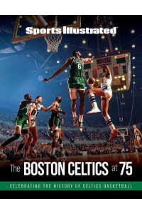 Sports Illustrated the Boston Celtics at 75 Celebrating the History of Celtics Basketball
