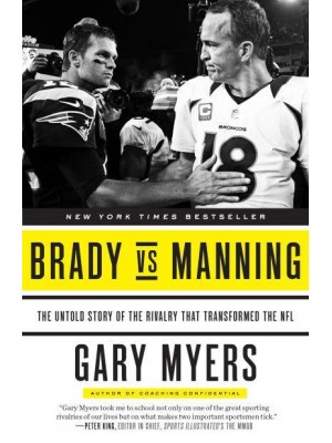 Brady Vs Manning The Untold Story of the Rivalry That Transformed the NFL