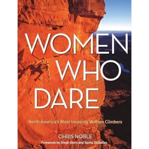 Women Who Dare North America's Most Inspiring Women Climbers