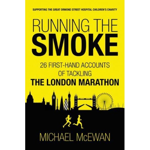 Running the Smoke 26 First-Hand Accounts of Tackling the London Marathon