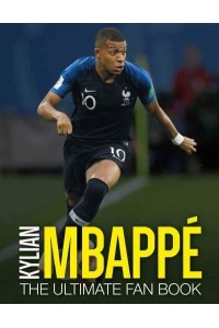 Kylian Mbappé The Ultimate Fan Book - The Ultimate Football Fan Book