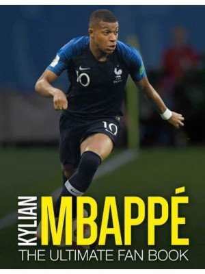 Kylian Mbappé The Ultimate Fan Book - The Ultimate Football Fan Book