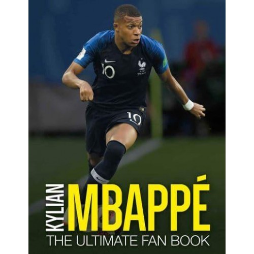 Kylian Mbappé The Ultimate Fan Book - The Ultimate Football Fan Book