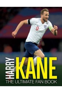 Harry Kane The Ultimate Fan Book - The Ultimate Football Fan Book