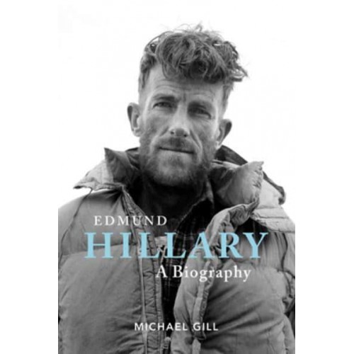 Edmund Hillary A Biography : The Extraordinary Life of the Beekeeper Who Climbed Everest