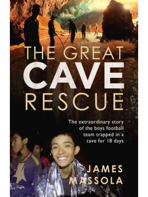 The Great Cave Rescue The Extraordinary Story of the Boys Football Team Trapped in a Cave for 18 Days