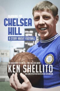 Climbing the Chelsea Hill A Story About Football ; the Biography of the All-Time Chelsea Great Ken Shellito