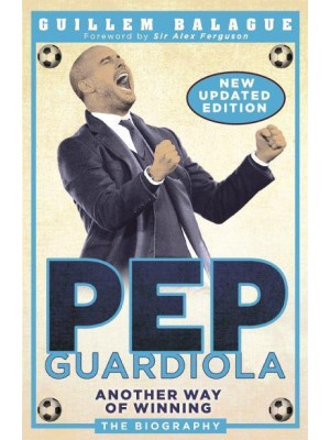Pep Guardiola Another Way of Winning : The Biography