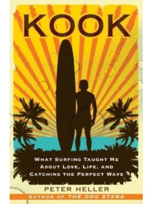 Kook What Surfing Taught Me About Love, Life, and Catching the Perfect Wave