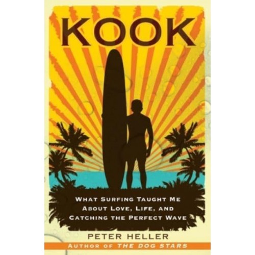 Kook What Surfing Taught Me About Love, Life, and Catching the Perfect Wave